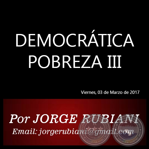DEMOCRÁTICA POBREZA III - Por JORGE RUBIANI - Viernes, 03 de Marzo de 2017